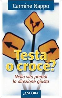 Testa o croce? Nella vita prendi la direzione giusta - Carmine Nappo - Libro Ancora 2002, La tenda | Libraccio.it