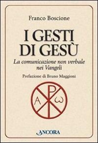 I gesti di Gesù. La comunicazione non verbale nei vangeli - Franco Boscione - Libro Ancora 2002, Parola di vita | Libraccio.it