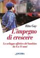 L'impegno di crescere. Lo sviluppo affettivo del bambino da 6 a 11 anni - Rita Gay - Libro Ancora 2003, Percorsi familiari | Libraccio.it