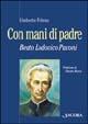 Con mani di Padre. Beato Lodovico Pavoni - Umberto Folena - Libro Ancora 2002, Alle sorgenti | Libraccio.it