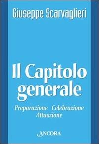 Il capitolo generale - Giuseppe Scarvaglieri - Libro Ancora 2002, Vita consacrata | Libraccio.it