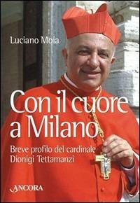 Con il cuore a Milano. Breve profilo del cardinale Dionigi Tettamanzi - Luciano Moia - Libro Ancora 2002, Profili | Libraccio.it