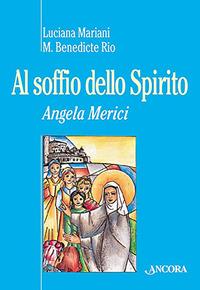 Al soffio dello spirito. Angela Merici - Luciana Mariani, M. Benedicte Rio - Libro Ancora 2003, Alle sorgenti | Libraccio.it