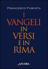 I vangeli in versi e in rima. Poema cristiano - Francesco Fiorista - Libro Ancora 2002 | Libraccio.it