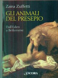 Gli animali del presepio. Dall'Eden a Betlemme - Zaira Zuffetti - Libro Ancora 2003, Tra arte e teologia | Libraccio.it