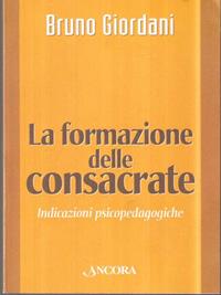 La formazione delle consacrate. Indicazioni psicopedagogiche - Bruno Giordani - Libro Ancora 2003, Vita consacrata | Libraccio.it