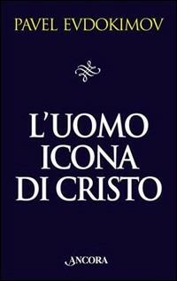 L' uomo icona di Cristo. Saggi di spiritualità - Pavel Evdokìmov - Libro Ancora 2003, Il pozzo | Libraccio.it