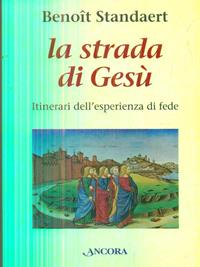 La strada di Gesù. Itinerari dell'esperienza di fede - Benoît Standaert - Libro Ancora 2003, Le ancore | Libraccio.it