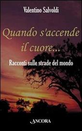 Quando s'accende il cuore. Racconti sulle strade del mondo