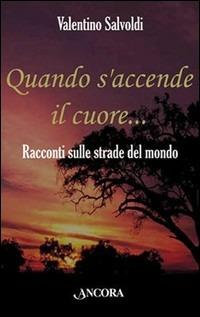 Quando s'accende il cuore. Racconti sulle strade del mondo - Valentino Salvoldi - Libro Ancora 2002, Frammenti | Libraccio.it