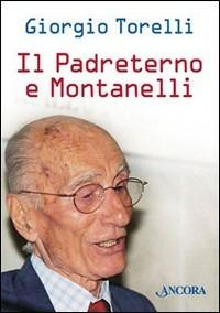 Il Padreterno e Montanelli - Giorgio Torelli - Libro Ancora 2003, Profili | Libraccio.it