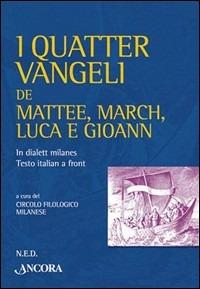 I quatter Vangeli de Mattee, March, Luca e Gioann. In dialett milanes, testo italian a front  - Libro Ancora 2003, Fuori collana | Libraccio.it