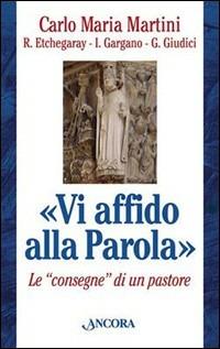 Vi affido alla Parola. Le consegne di un pastore - Carlo Maria Martini - Libro Ancora 2003, Testi spirituali | Libraccio.it