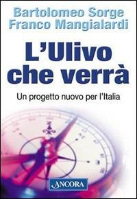 L'Ulivo che verrà. Un progetto nuovo per l'Italia - Bartolomeo Sorge, Franco Mangialardi - Libro Ancora 2003, Focus | Libraccio.it