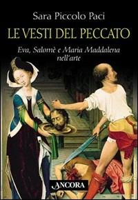 Le vesti del peccato. Eva, Salomè e Maria Maddalena nell'arte - Sara Piccolo Paci - Libro Ancora 2003, Tra arte e teologia | Libraccio.it