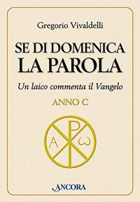 Se di domenica la Parola. Un laico commenta il vangelo. Anno C - Gregorio Vivaldelli - Libro Ancora 2003, Parola di vita | Libraccio.it
