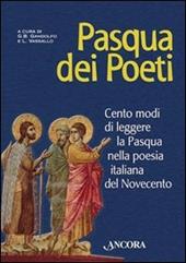 Pasqua dei poeti. Cento modi di leggere la Pasqua nella poesia italiana del Novecento