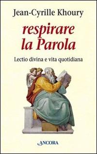 Respirare la parola. Lectio divina e vita quotidiana - Jean-Cyrille Khoury - Libro Ancora 2003, Le ancore | Libraccio.it