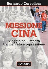 Missione Cina. Viaggio nell'Impero tra mercato e repressione - Bernardo Cervellera - Libro Ancora 2003, Frontiere | Libraccio.it