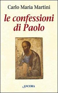 Le confessioni di Paolo - Carlo Maria Martini - Libro Ancora 2003, Le ancore | Libraccio.it