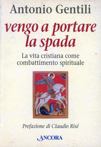 Vengo a portare la spada. La vita come combattimento spirituale - Antonio Gentili - Libro Ancora 2004, In cammino | Libraccio.it