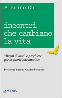 Incontri che cambiano la vita - Pierino Ghi - Libro Ancora 2004, Rinnovamento | Libraccio.it