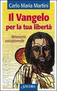 Il Vangelo per la tua libertà. Itinerario vocazionale - Carlo Maria Martini - Libro Ancora 2004, La tenda | Libraccio.it