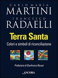 Terra Santa. Colori e simboli di riconciliazione - Carlo Maria Martini, Francesco Radaelli - Libro Ancora 2004, Tra arte e teologia | Libraccio.it