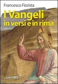 I vangeli in versi e in rima. Poema cristiano - Francesco Fiorista - Libro Ancora 2004, Fuori collana | Libraccio.it