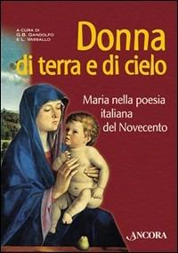 Donna di terra e di cielo. Maria nella poesia italiana del Novecento - Giovanni B. Gandolfo, Luisa Vassallo - Libro Ancora 2004, Incursioni | Libraccio.it