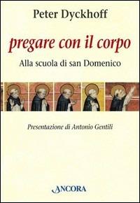 Pregare con il corpo. Alla scuola di San Domenico - Peter Dyckhoff - Libro Ancora 2005, In cammino | Libraccio.it