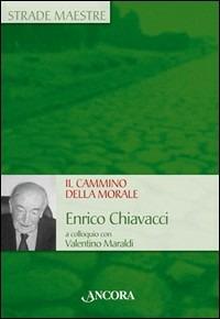 Il cammino della morale. Enrico Chiavacci a colloquio con Valentino Maraldi - Enrico Chiavacci, Valentino Maraldi - Libro Ancora 2005, Strade maestre | Libraccio.it