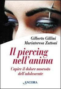 Il piercing nell'anima. Capire il dolore nascosto dell'adolescente - Mariateresa Zattoni Gillini, Gilberto Gillini - Libro Ancora 2005, Percorsi familiari | Libraccio.it