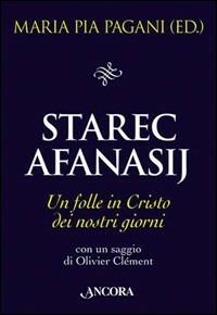 Starec Afanasij. Un folle in Cristo dei nostri giorni  - Libro Ancora 2005, Il pozzo | Libraccio.it