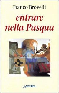 Entrare nella Pasqua - Franco Brovelli - Libro Ancora 2005, Le ancore | Libraccio.it