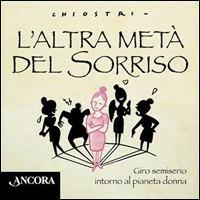 L'altra metà del sorriso. Giro semiserio intorno al pianeta donna - Gianni Chiostri - Libro Ancora 2005, Fuori collana | Libraccio.it