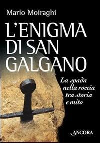 L' enigma di San Galgano. La spada nella roccia tra storia e mito - Mario Moiraghi - Libro Ancora 2005, Medievalia | Libraccio.it