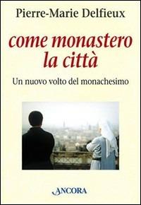 Come monastero la città. Un nuovo volto del monachesimo - Pierre-Marie Delfieux - Libro Ancora 2005, In cammino | Libraccio.it