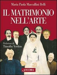 Il matrimonio nell'arte - M. Paola Maccallini - Libro Ancora 2005, Tra arte e teologia | Libraccio.it