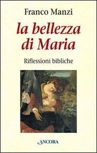 La bellezza di Maria. Riflessioni bibliche - Franco Manzi - Libro Ancora 2005, Le ancore | Libraccio.it