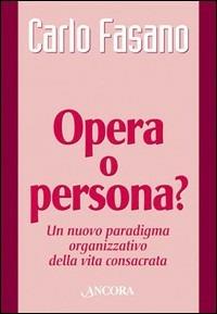 Opera o persona? Un nuovo paradigma organizzativo della vita consacrata - Carlo Fasano - Libro Ancora 2005, Vita consacrata | Libraccio.it
