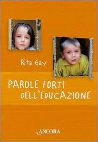 Parole forti dell'educazione - Rita Gay - Libro Ancora 2005, Percorsi familiari | Libraccio.it