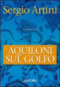 Aquiloni sul golfo - Sergio Artini - Libro Ancora 2005, Fuori collana | Libraccio.it