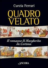 Quadro velato. Il romanzo di Margherita da Cortona - Curzia Ferrari - Libro Ancora 2005, Medievalia | Libraccio.it