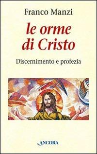 Le orme di Cristo. Discernimento e profezia - Franco Manzi - Libro Ancora 2005, Le ancore | Libraccio.it
