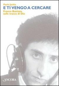E ti vengo a cercare. Franco Battiato e il sacro - Paolo Jachia - Libro Ancora 2005, Incursioni | Libraccio.it