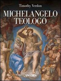 Michelangelo teologo - Timothy Verdon - Libro Ancora 2005, Tra arte e teologia | Libraccio.it