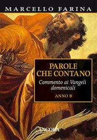 Parole che contano. Commento ai Vangeli domenicali. Anno B - Marcello Farina - Libro Ancora 2005, Parola di vita | Libraccio.it