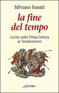 La fine del tempo. Lectio sulla prima lettera ai tessalonicesi - Silvano Fausti - Libro Ancora 2005, Le ancore | Libraccio.it