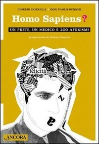 Homo sapiens. Un prete, un medico e 200 aforismi - Giorgio Dobrilla, Paolo Renner - Libro Ancora 2005 | Libraccio.it